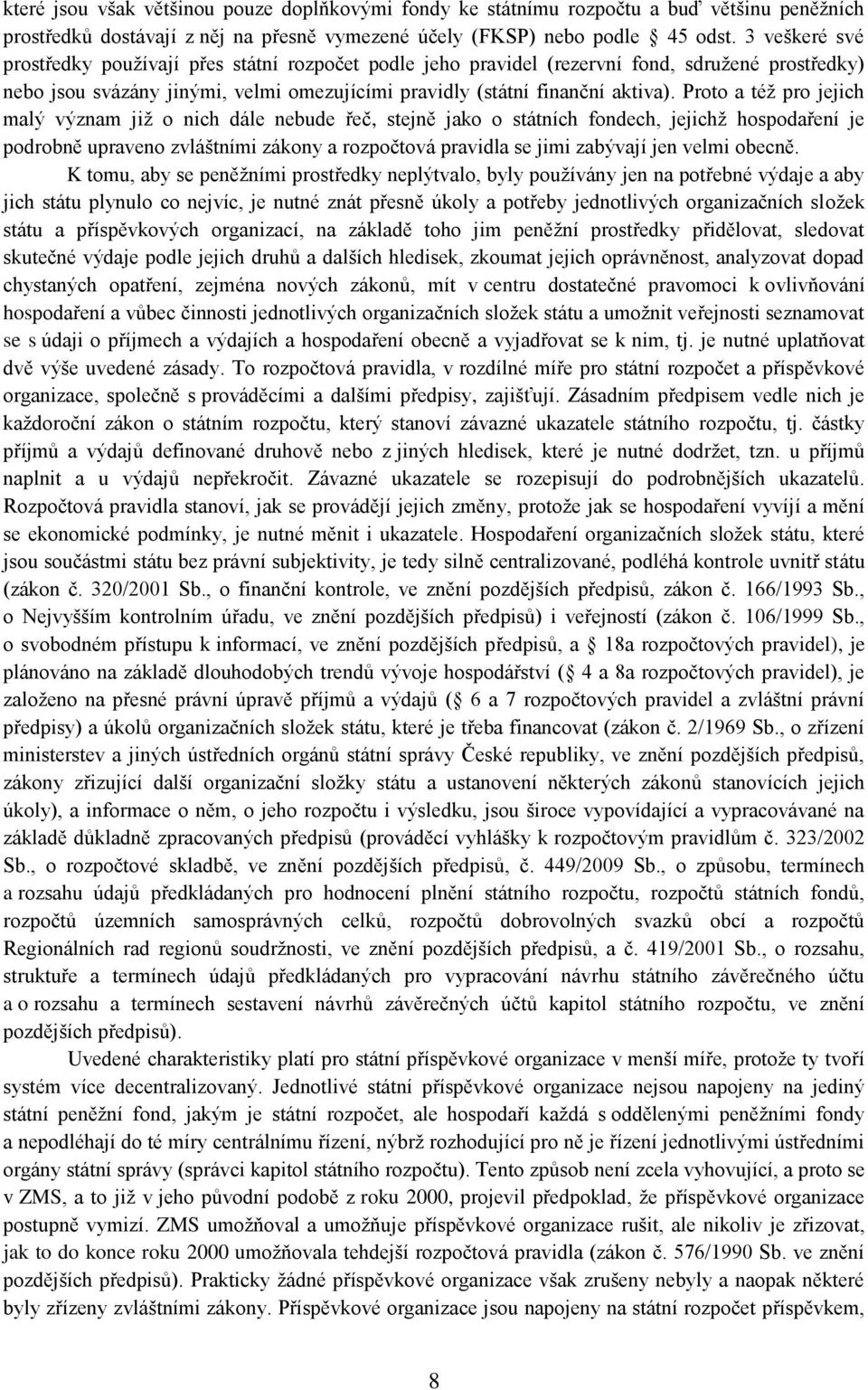 Proto a též pro jejich malý význam již o nich dále nebude řeč, stejně jako o státních fondech, jejichž hospodaření je podrobně upraveno zvláštními zákony a rozpočtová pravidla se jimi zabývají jen