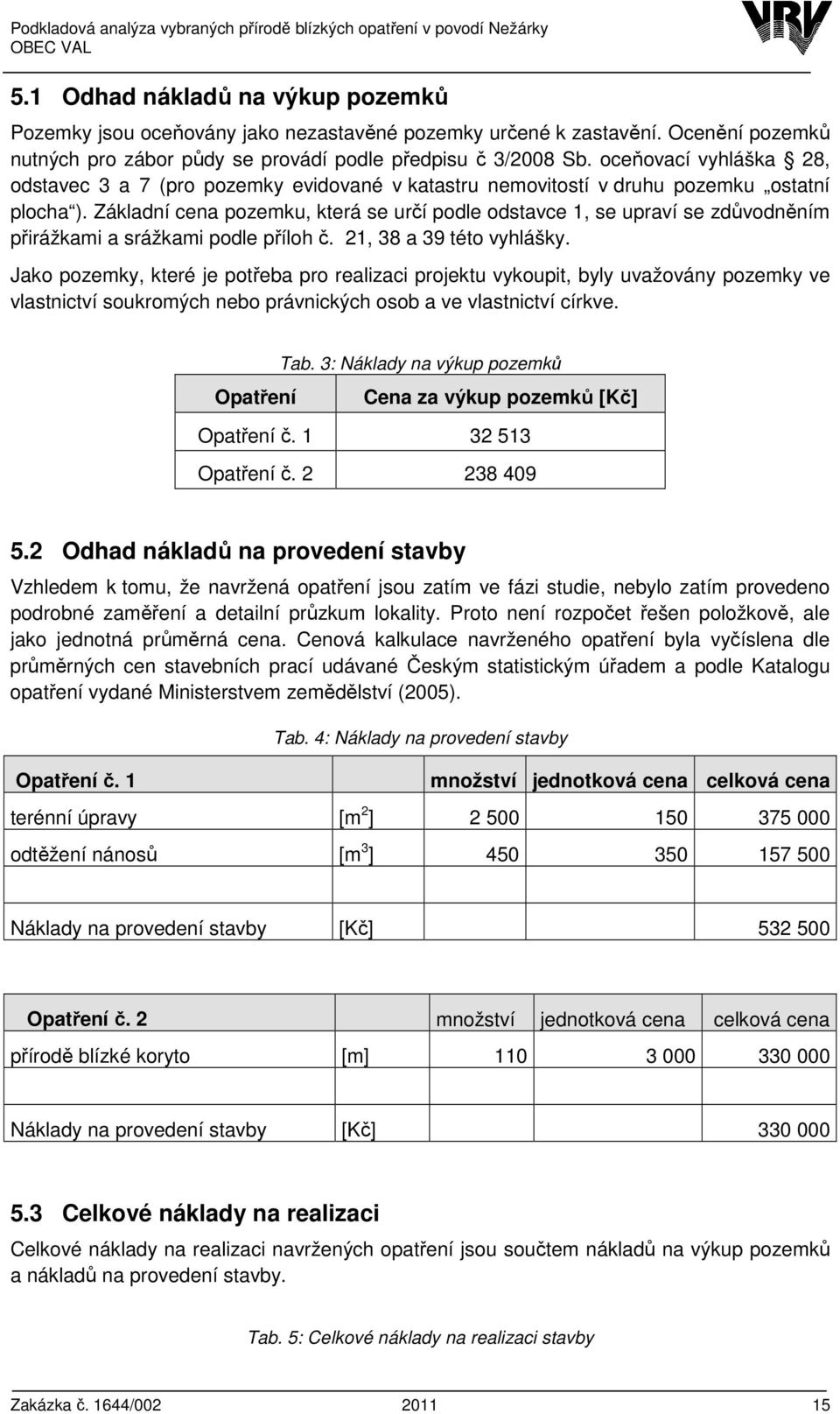 Základní cena pozemku, která se určí podle odstavce 1, se upraví se zdůvodněním přirážkami a srážkami podle příloh č. 21, 38 a 39 této vyhlášky.