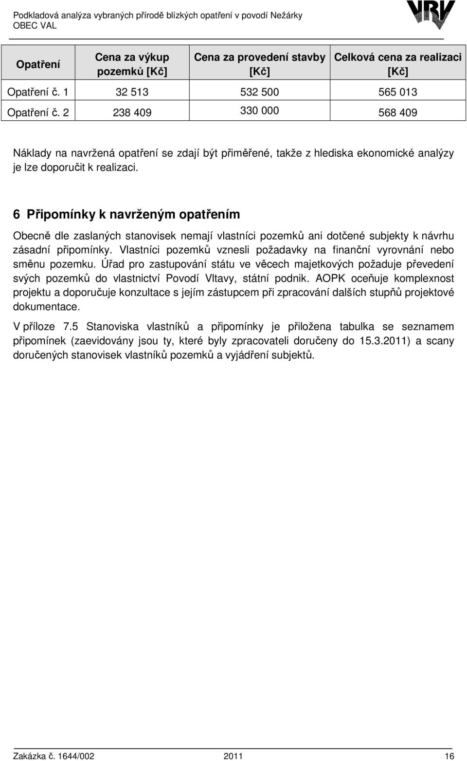 6 Připomínky k navrženým opatřením Obecně dle zaslaných stanovisek nemají vlastníci pozemků ani dotčené subjekty k návrhu zásadní připomínky.