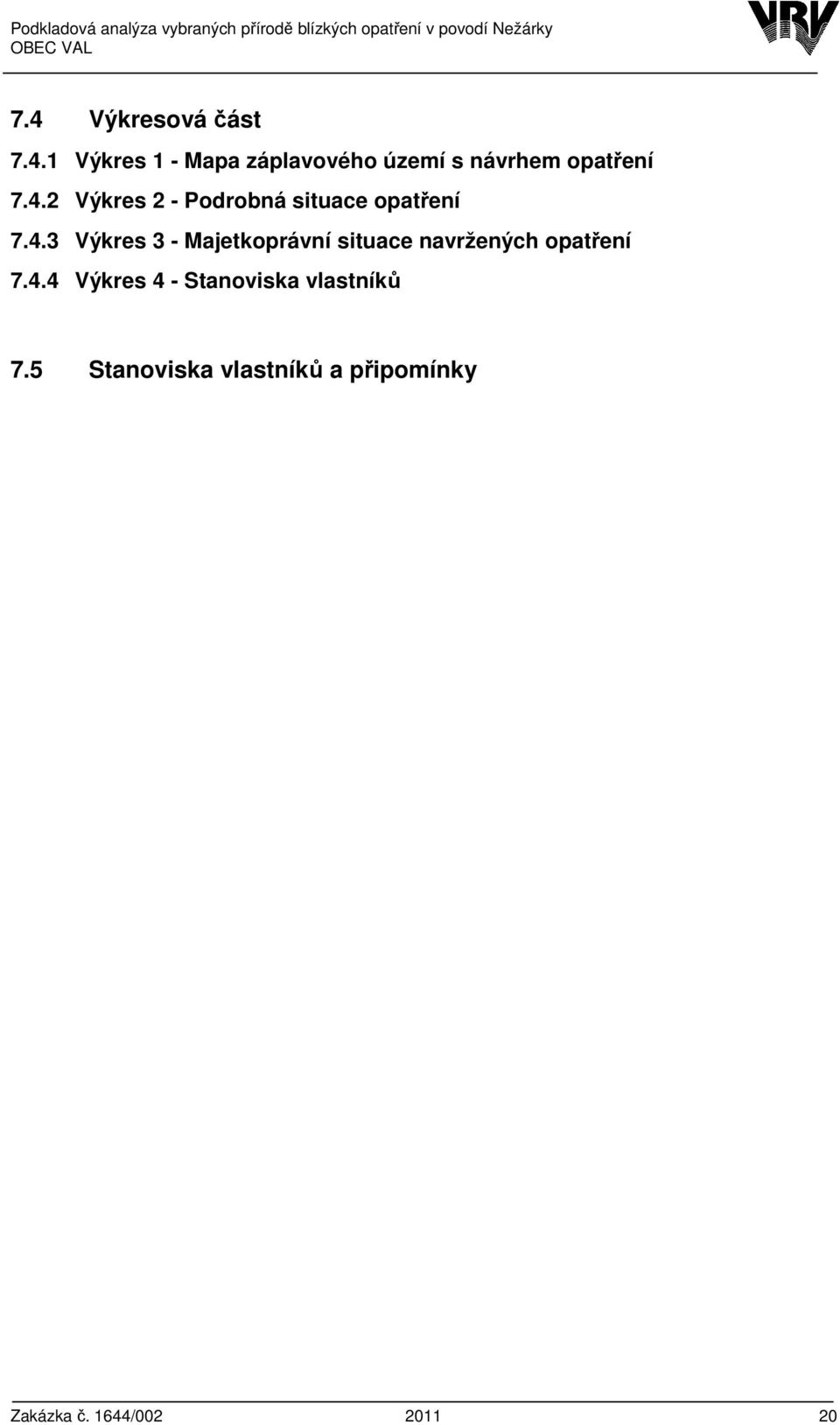 4.3 Výkres 3 - Majetkoprávní situace navržených opatření 7.4.4 Výkres 4 - Stanoviska vlastníků 7.