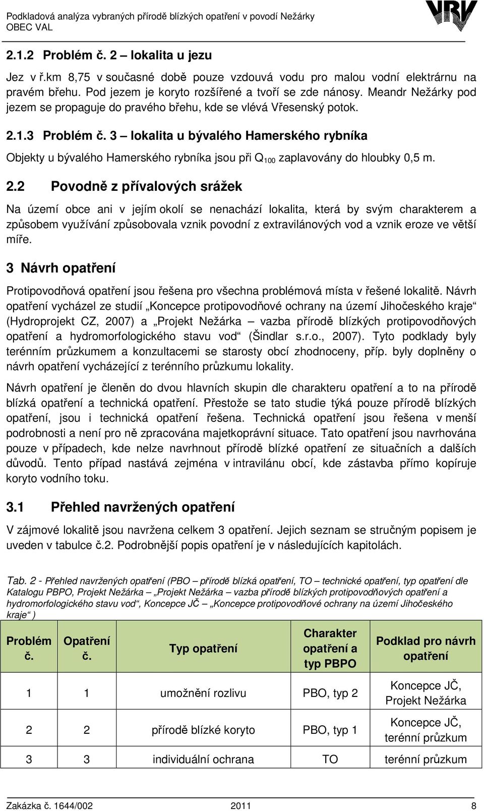 Meandr Nežárky pod jezem se propaguje do pravého břehu, kde se vlévá Vřesenský potok. 2.1.3 Problém č.