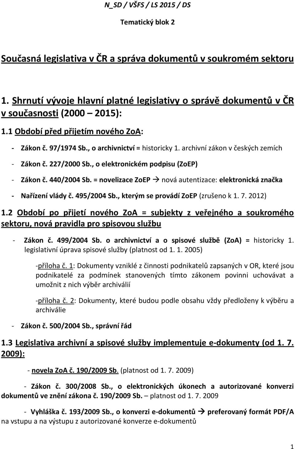 archivní zákon v českých zemích - Zákon č. 227/2000 Sb., o elektronickém podpisu (ZoEP) - Zákon č. 440/2004 Sb. = novelizace ZoEP nová autentizace: elektronická značka - Nařízení vlády č. 495/2004 Sb.