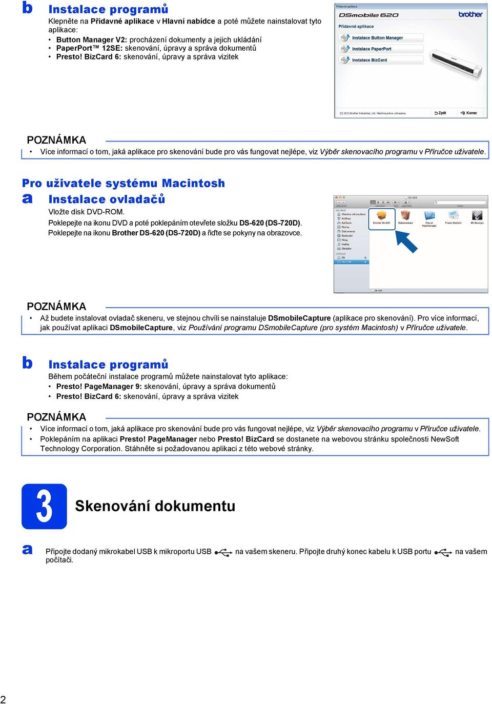 BizCard 6: skenování, úpravy a správa vizitek Více informací o tom, jaká aplikace pro skenování bude pro vás fungovat nejlépe, viz Výběr skenovacího programu v Příručce uživatele.