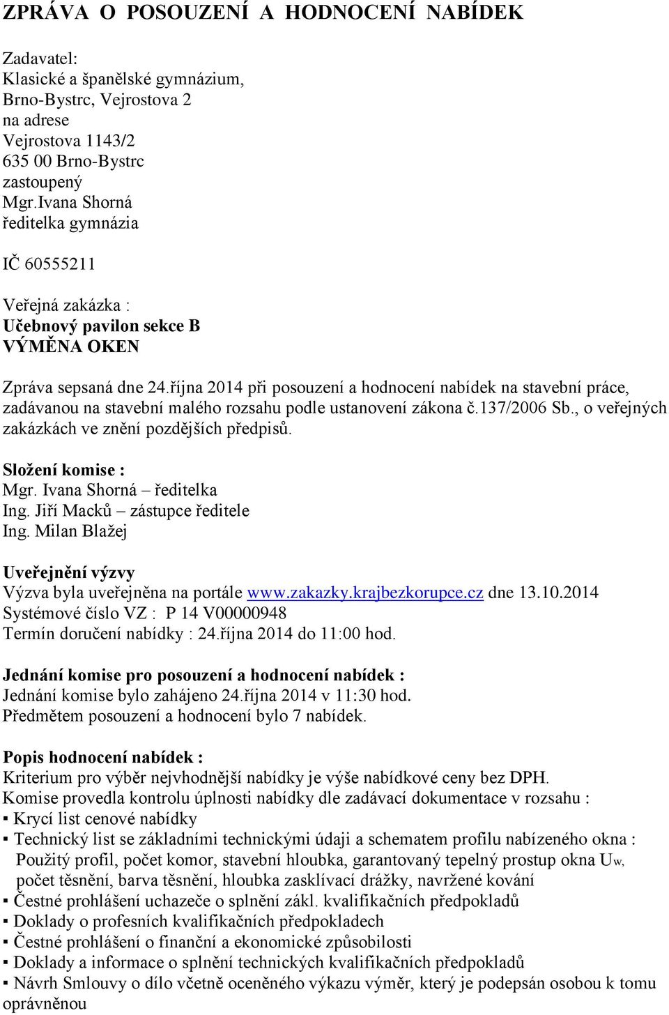 října 2014 při posouzení a hodnocení nabídek na stavební práce, zadávanou na stavební malého rozsahu podle ustanovení zákona č.137/2006 Sb., o veřejných zakázkách ve znění pozdějších předpisů.