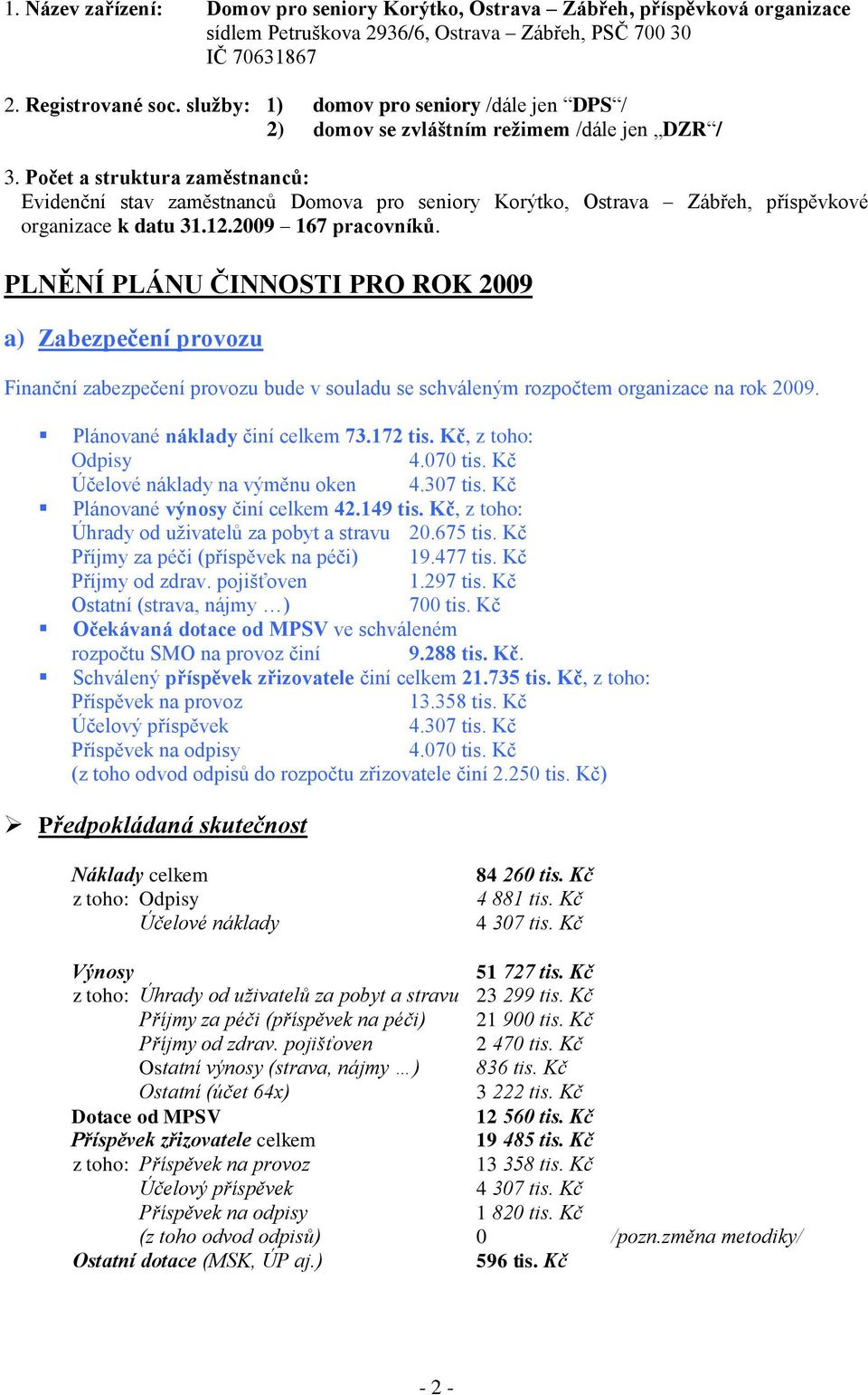 Počet a struktura zaměstnanců: Evidenční stav zaměstnanců Domova pro seniory Korýtko, Ostrava Zábřeh, příspěvkové organizace k datu 31.12.2009 167 pracovníků.