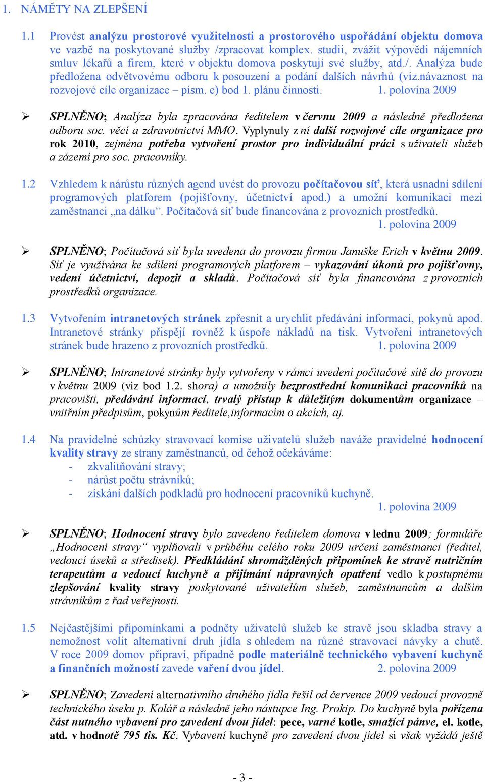 návaznost na rozvojové cíle organizace písm. e) bod 1. plánu činnosti. 1. polovina 2009 SPLNĚNO; Analýza byla zpracována ředitelem v červnu 2009 a následně předložena odboru soc.