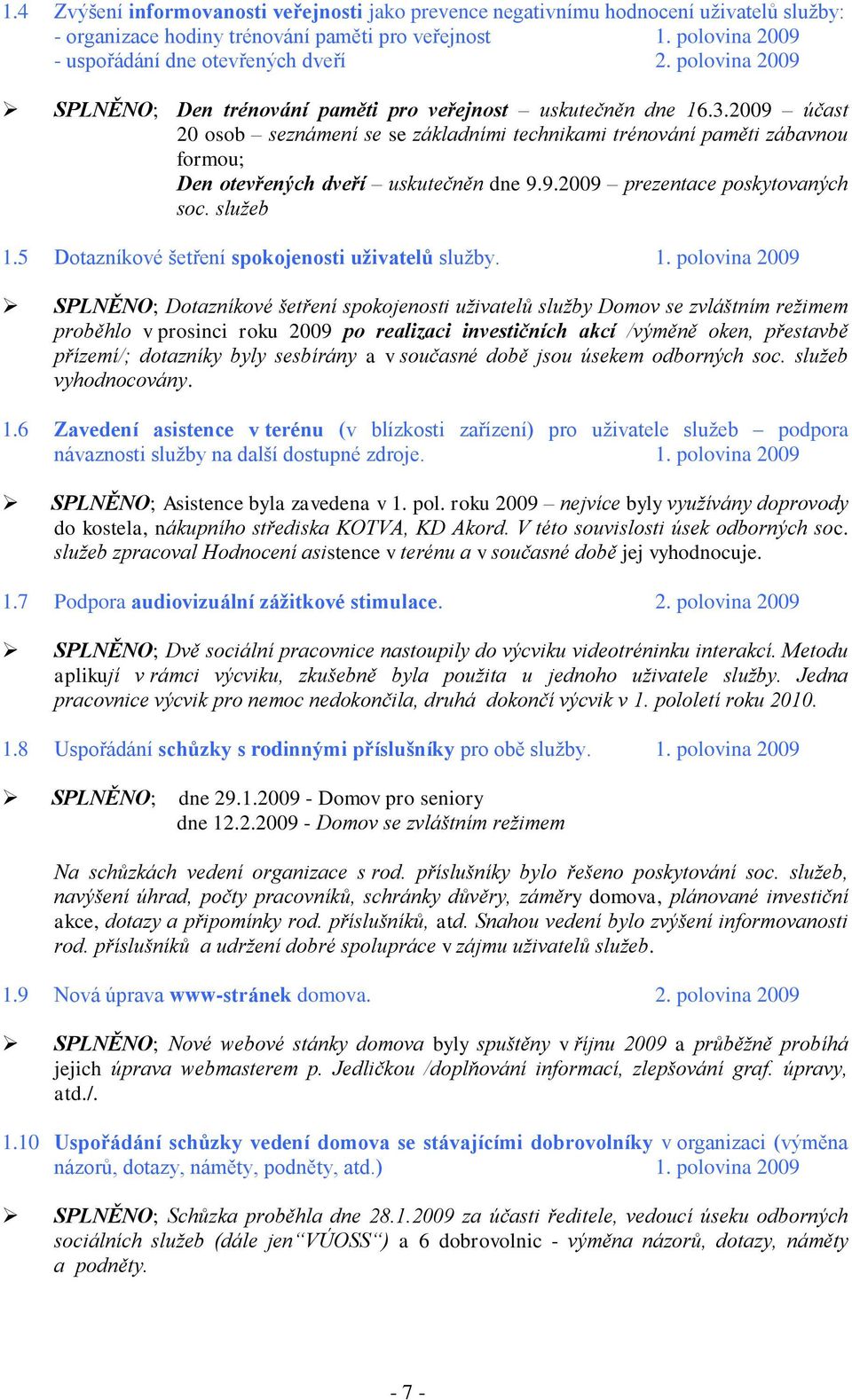 2009 účast 20 osob seznámení se se základními technikami trénování paměti zábavnou formou; Den otevřených dveří uskutečněn dne 9.9.2009 prezentace poskytovaných soc. služeb 1.