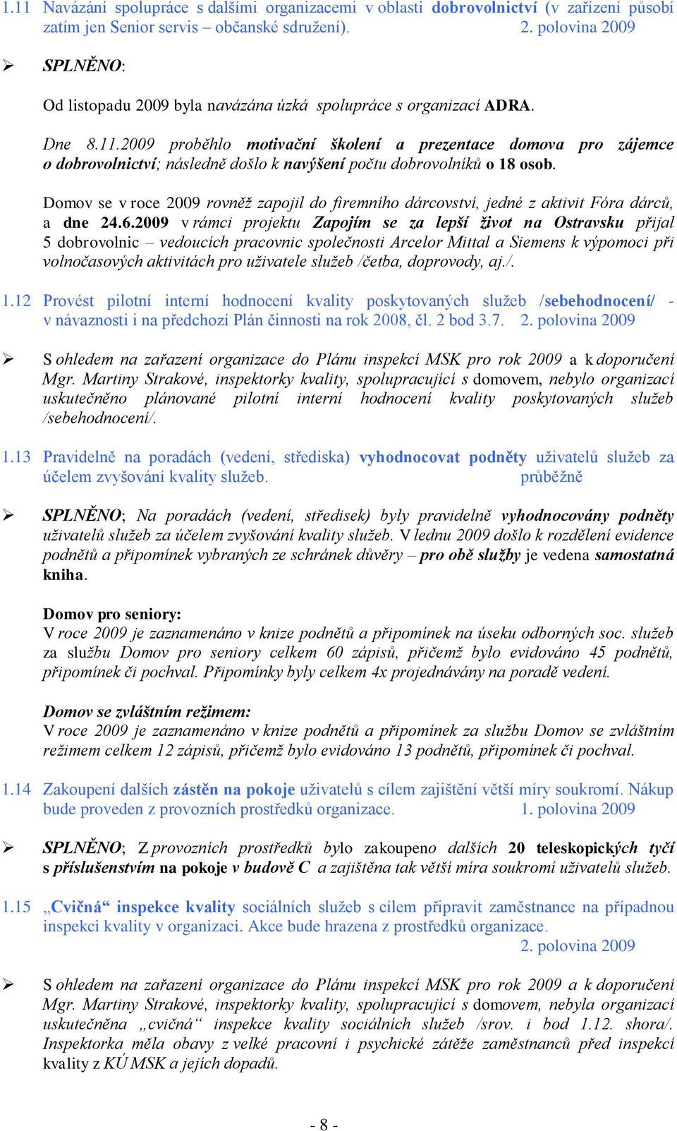 2009 proběhlo motivační školení a prezentace domova pro zájemce o dobrovolnictví; následně došlo k navýšení počtu dobrovolníků o 18 osob.