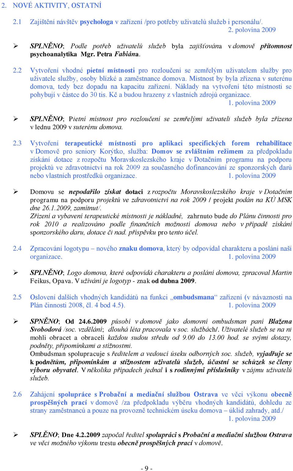 Místnost by byla zřízena v suterénu domova, tedy bez dopadu na kapacitu zařízení. Náklady na vytvoření této místnosti se pohybují v částce do 30 tis. Kč a budou hrazeny z vlastních zdrojů organizace.