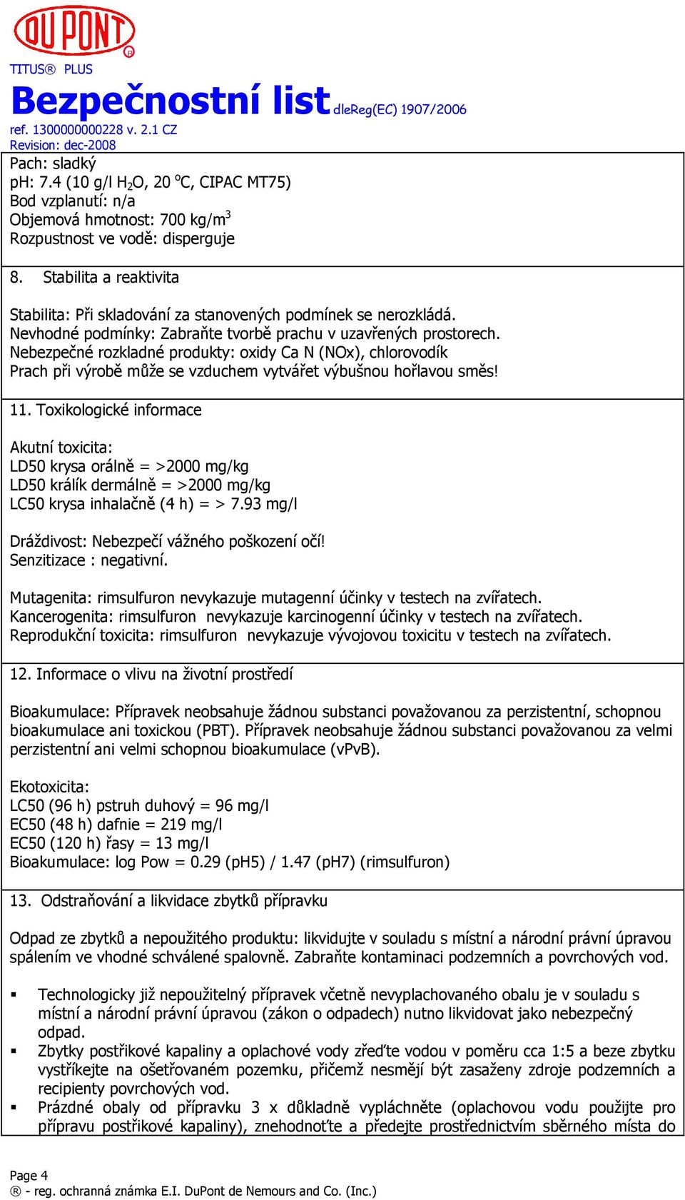 Nebezpečné rozkladné produkty: oxidy Ca N (NOx), chlorovodík Prach při výrobě může se vzduchem vytvářet výbušnou hořlavou směs! 11.