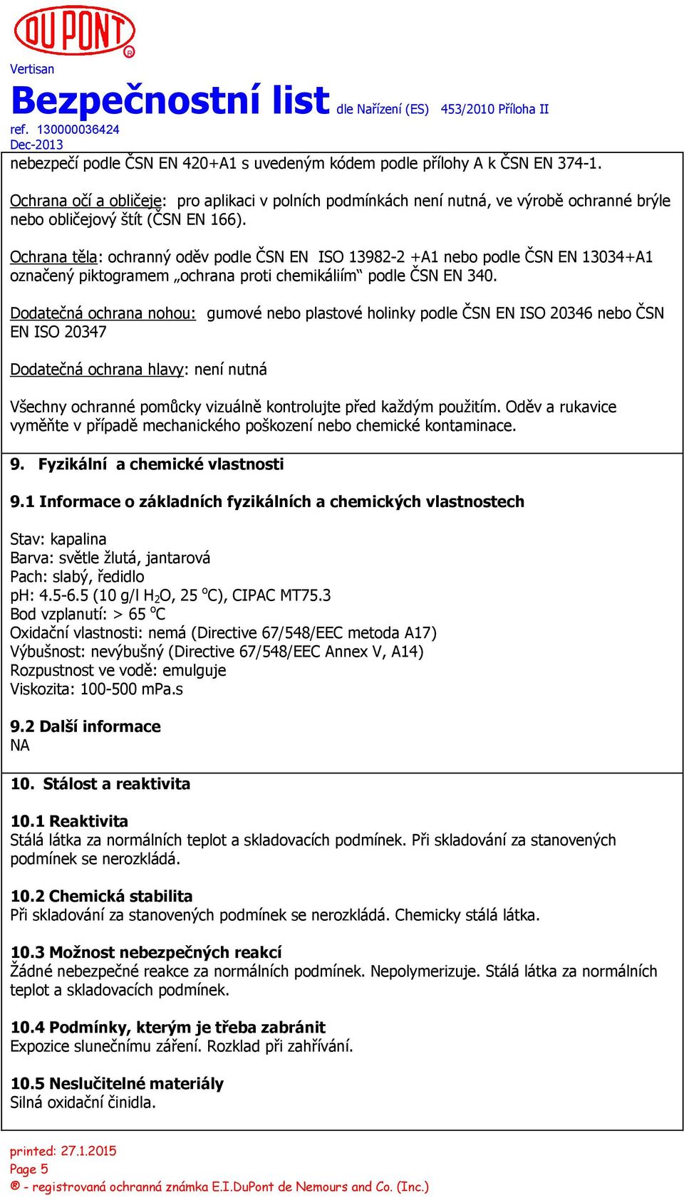 Ochrana těla: ochranný oděv podle ČSN EN ISO 13982-2 +A1 nebo podle ČSN EN 13034+A1 označený piktogramem ochrana proti chemikáliím podle ČSN EN 340.