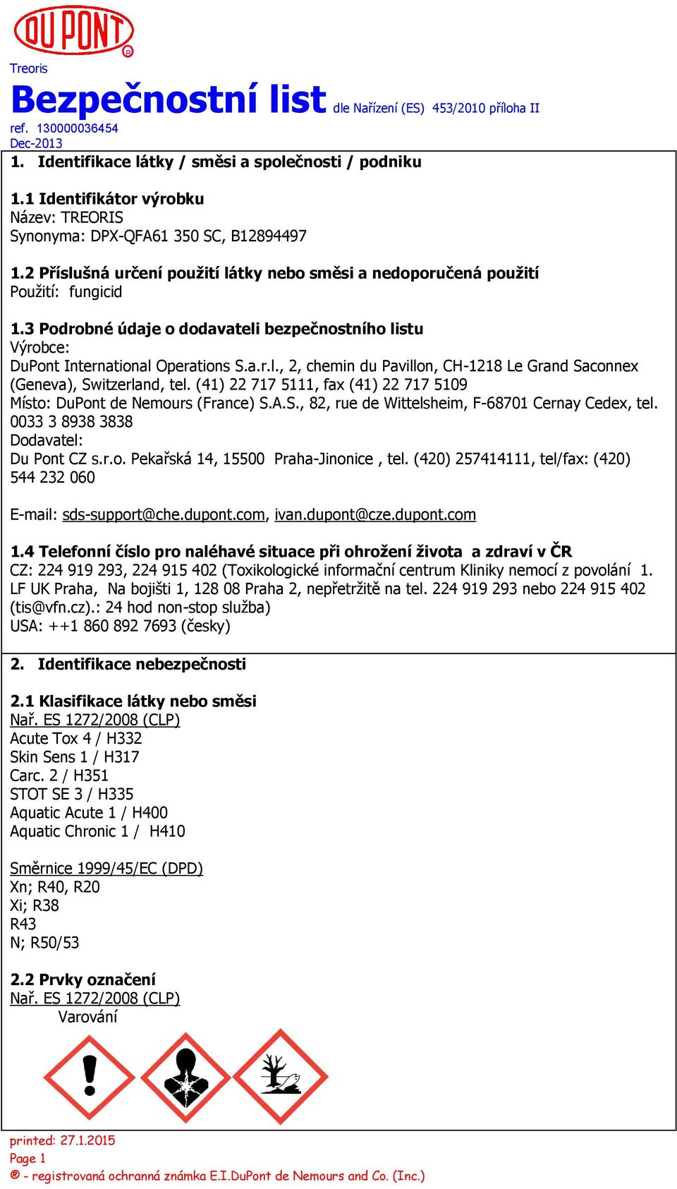 (41) 22 717 5111, fax (41) 22 717 5109 Místo: DuPont de Nemours (France) S.A.S., 82, rue de Wittelsheim, F-68701 Cernay Cedex, tel. 0033 3 8938 3838 Dodavatel: Du Pont CZ s.r.o. Pekařská 14, 15500 Praha-Jinonice, tel.