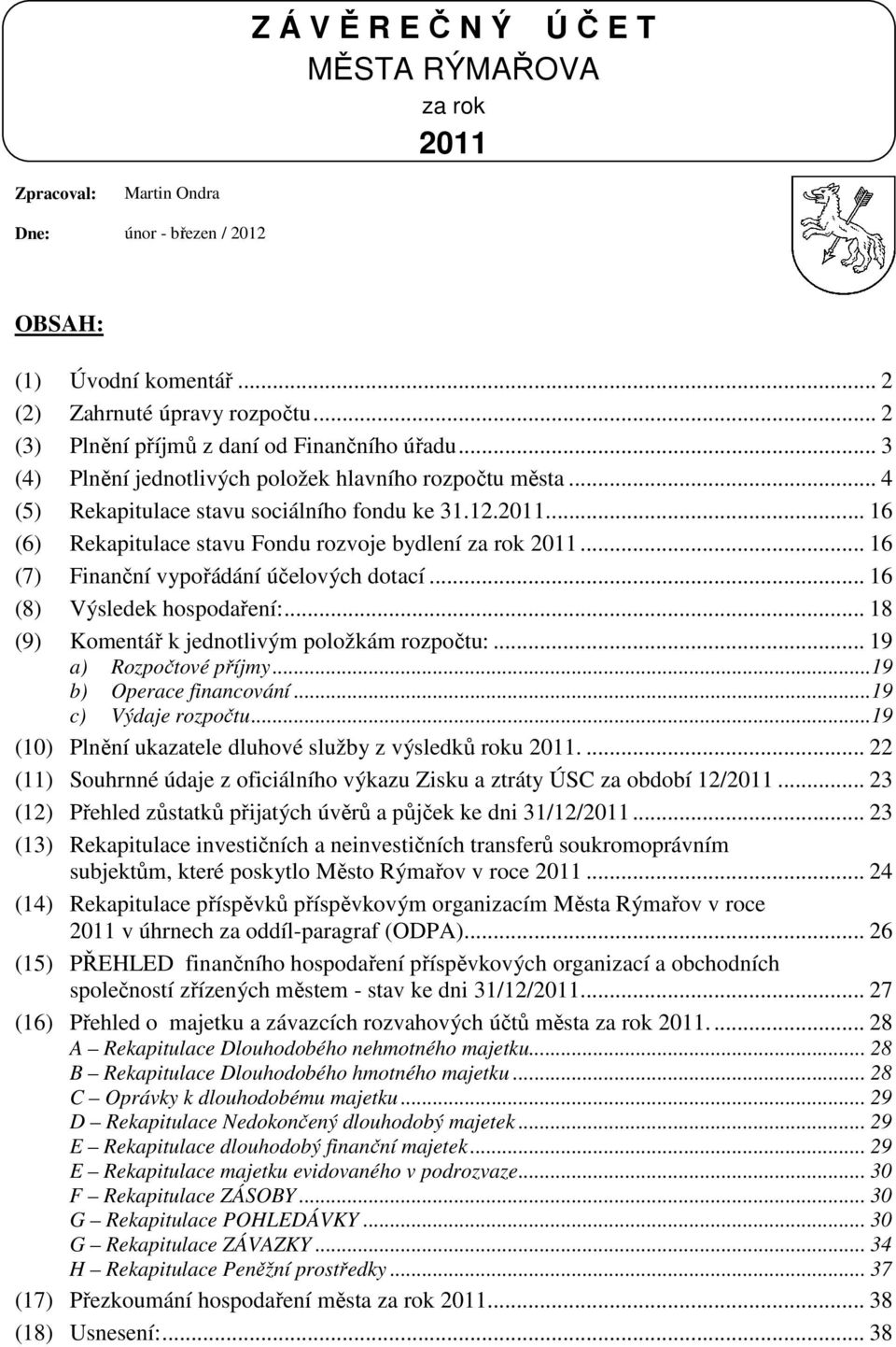 .. 16 (6) Rekapitulace stavu Fondu rozvoje bydlení za rok 2011... 16 (7) Finanční vypořádání účelových dotací... 16 (8) Výsledek hospodaření:... 18 (9) Komentář k jednotlivým položkám rozpočtu:.