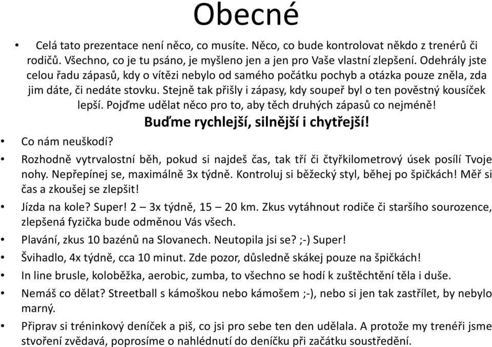 Stejně tak přišly i zápasy, kdy soupeř byl o ten pověstný kousíček lepší. Pojďme udělat něco pro to, aby těch druhých zápasů co nejméně! Buďme rychlejší, silnější i chytřejší! Co nám neuškodí?