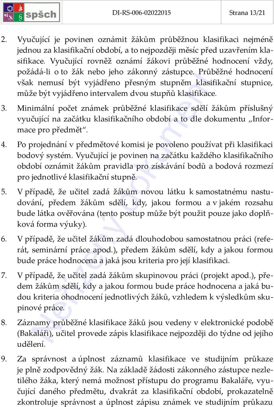 Průběžné hodnocení však nemusí být vyjádřeno přesným stupněm klasifikační stupnice, může být vyjádřeno intervalem dvou stupňů klasifikace. 3.