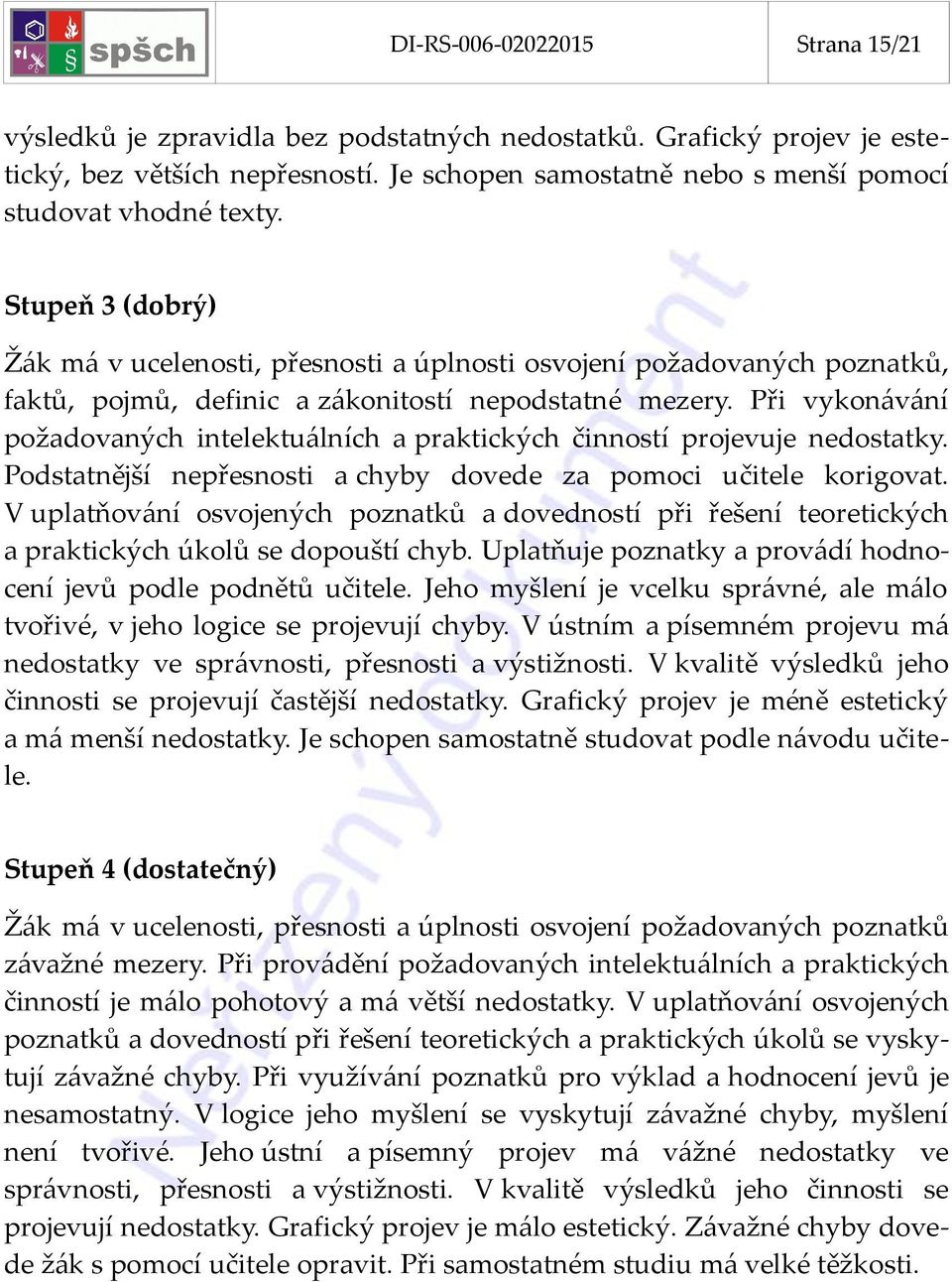 Stupeň 3 (dobrý) Žák má v ucelenosti, přesnosti a úplnosti osvojení požadovaných poznatků, faktů, pojmů, definic a zákonitostí nepodstatné mezery.