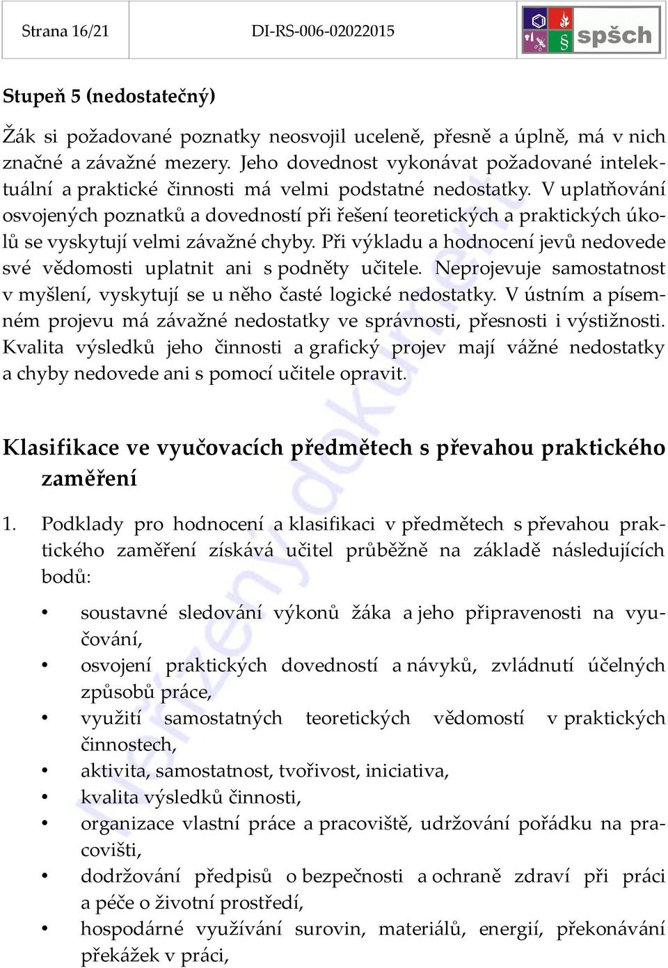 V uplatňování osvojených poznatků a dovedností při řešení teoretických a praktických úkolů se vyskytují velmi závažné chyby.