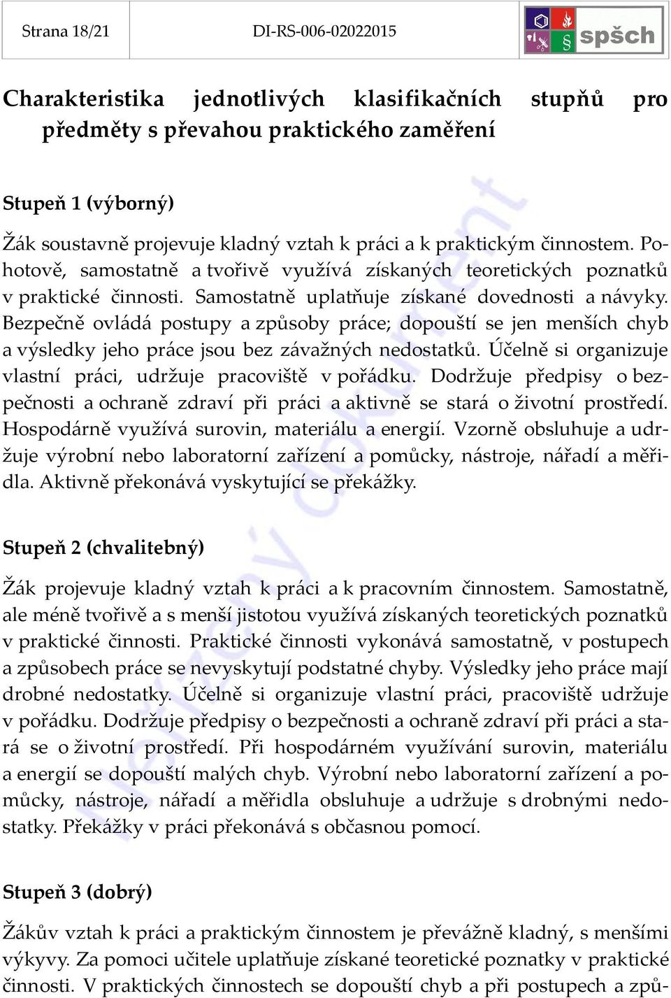 Bezpečně ovládá postupy a způsoby práce; dopouští se jen menších chyb a výsledky jeho práce jsou bez závažných nedostatků. Účelně si organizuje vlastní práci, udržuje pracoviště v pořádku.