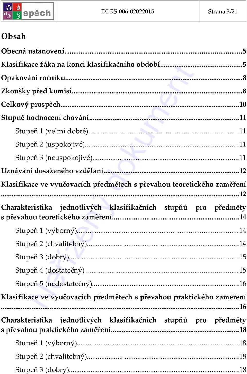 ..12 Klasifikace ve vyučovacích předmětech s převahou teoretického zaměření...12 Charakteristika jednotlivých klasifikačních stupňů pro předměty s převahou teoretického zaměření...14 Stupeň 1 (výborný).