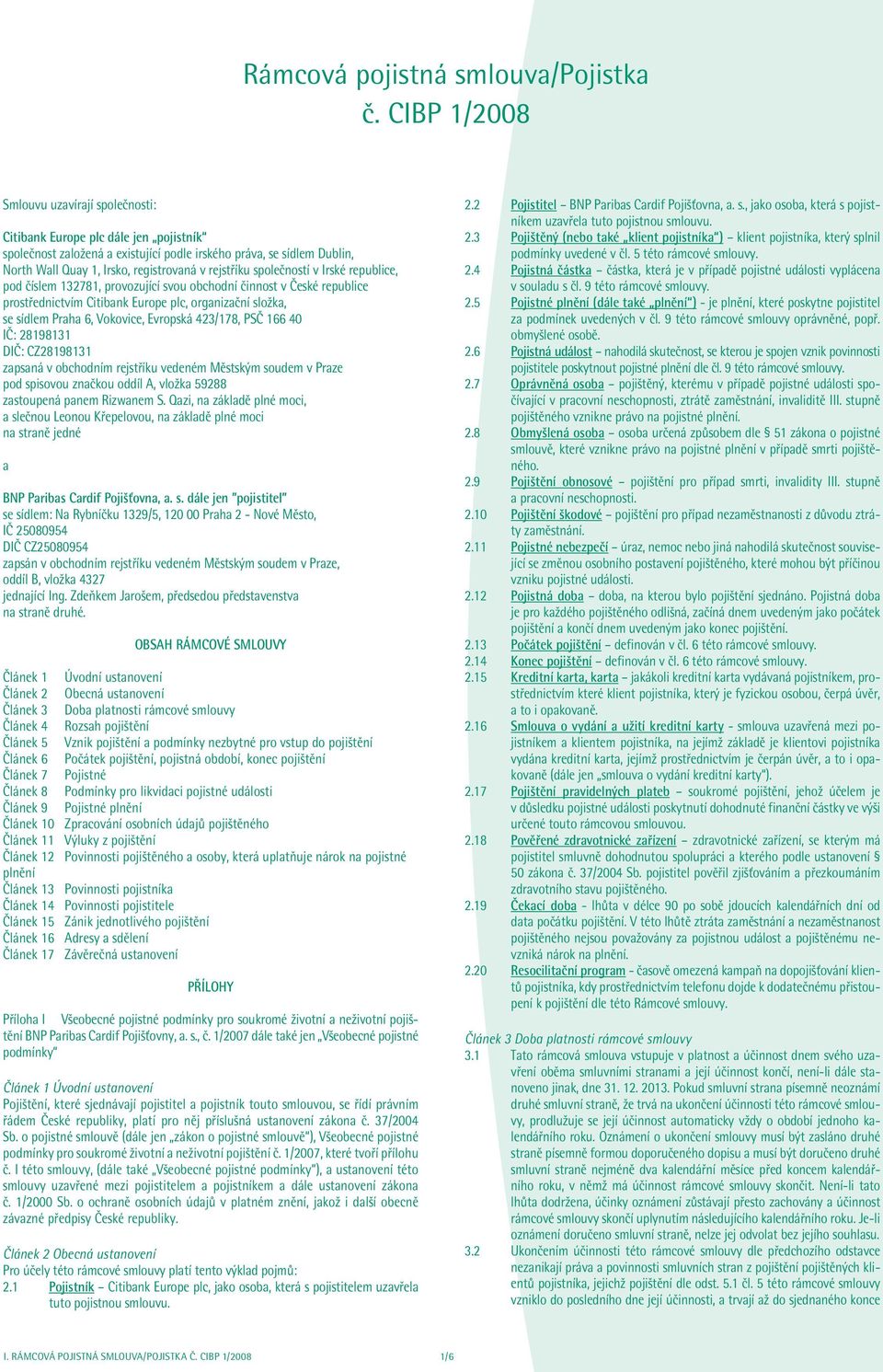 rejstříku společností v Irské republice, pod číslem 132781, provozující svou obchodní činnost v České republice prostřednictvím Citibank Europe plc, organizační složka, se sídlem Praha 6, Vokovice,