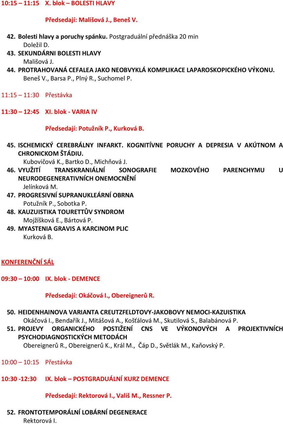 , Kurková B. 45. ISCHEMICKÝ CEREBRÁLNY INFARKT. KOGNITÍVNE PORUCHY A DEPRESIA V AKÚTNOM A CHRONICKOM ŠTÁDIU. Kubovičová K., Bartko D., Michňová J. 46.