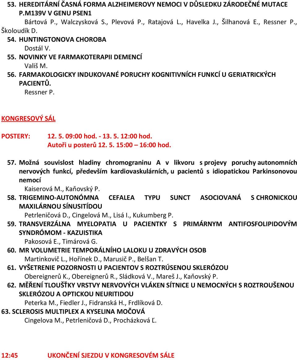 KONGRESOVÝ SÁL POSTERY: 12. 5. 09:00 hod. - 13. 5. 12:00 hod. Autoři u posterů 12. 5. 15:00 16:00 hod. 57.