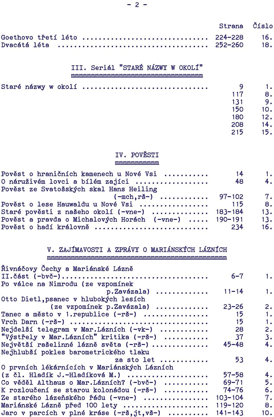 Pověst o lese Hauwaldu u Nové Vsi... 115 8. Staré pověsti z našeho okolí (-vne-)... 183-184 13. Pověst a pravda o Michalových Horách (-vne-)... 190-191 13. Pověst o hadí královně... 234 16. V. ZAJÍMAVOSTI A ZPRÁVY O MARIÁNSKÝCH LÁZNÍCH mmmmmmmmmmmmmmmmmmmmmmmmmmmmmmmmmmmmmmmmmmmmm Řivnáčovy Čechy a Mariánské Lázně II.