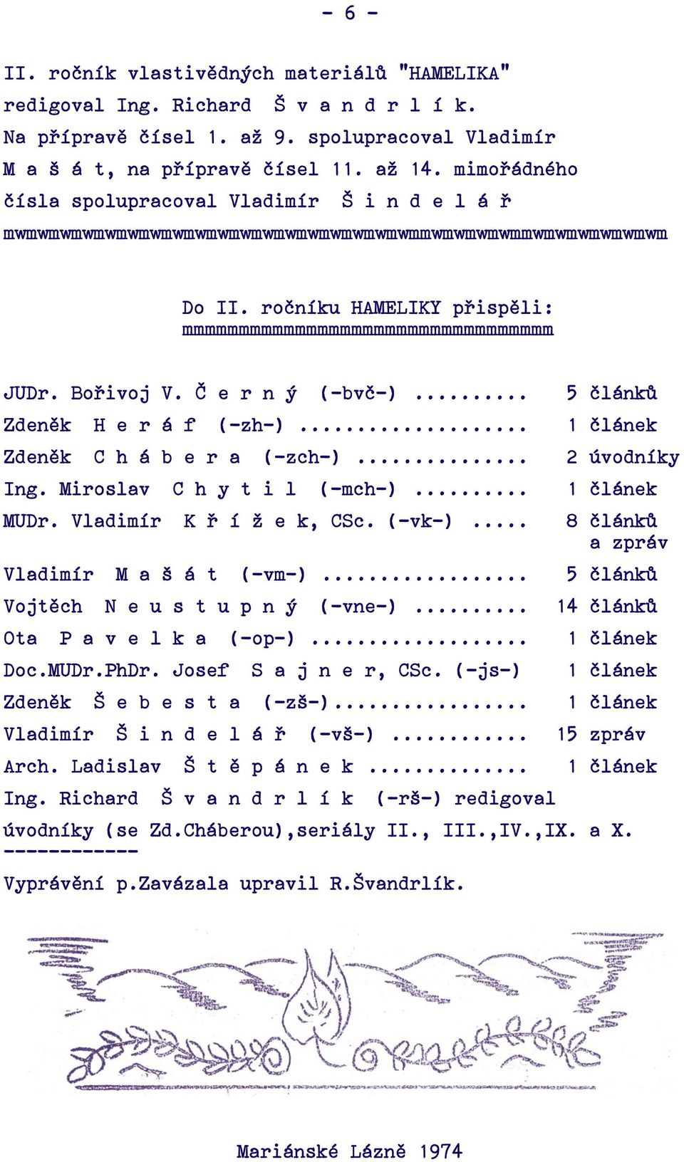 Bořivoj V. Č e r n ý (-bvč-)... Zdeněk H e r á f (-zh-)... Zdeněk C h á b e r a (-zch-)... Ing. Miroslav C h y t i l (-mch-)... MUDr. Vladimír K ř í ž e k, CSc. (-vk-)... Vladimír M a š á t (-vm-).