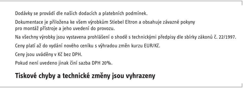 do provozu. Na všechny výrobky jsou vystavena prohlášení o shodě s technickými předpisy dle sbírky zákonů č. 22/1997.