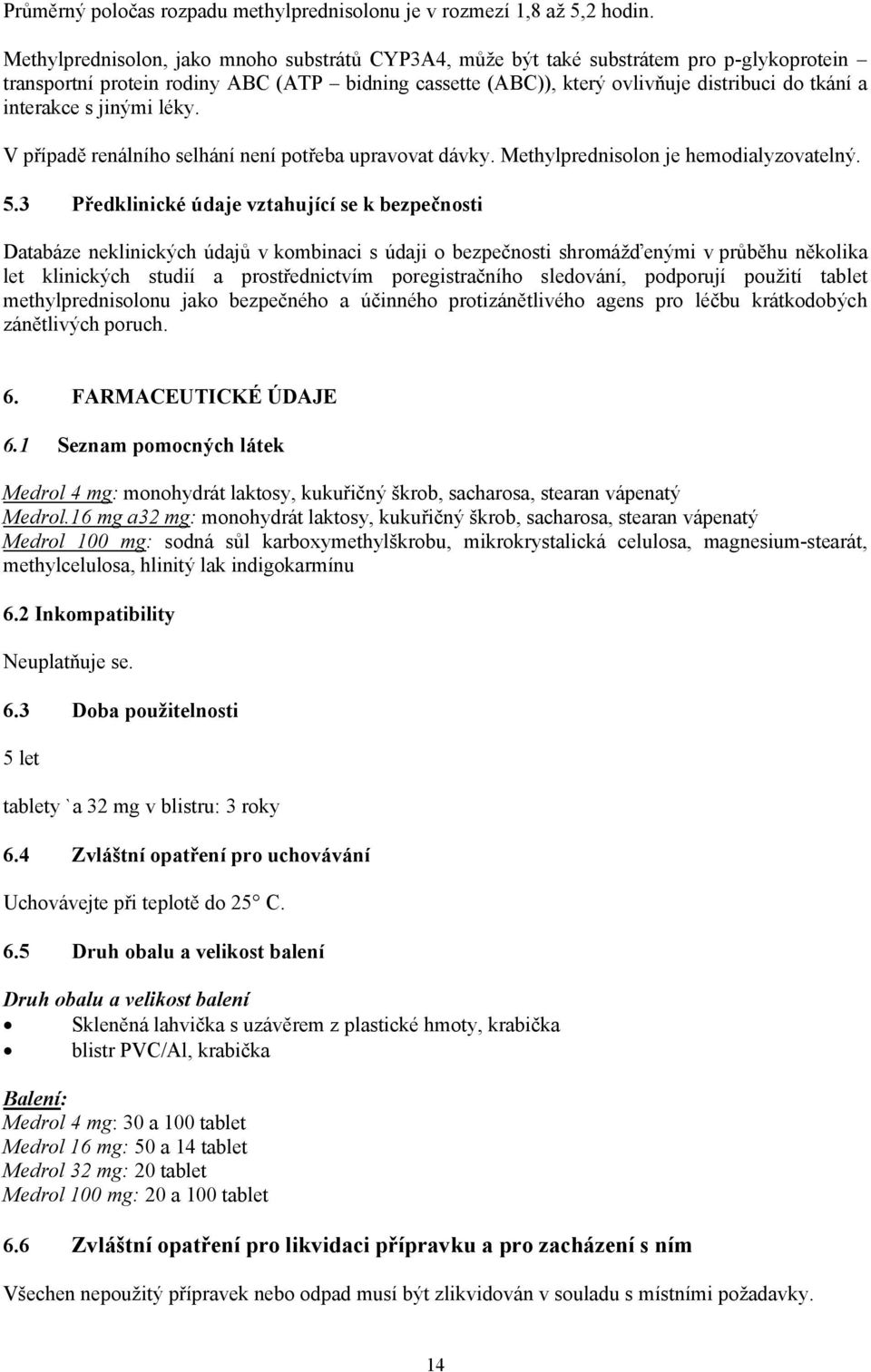 interakce s jinými léky. V případě renálního selhání není potřeba upravovat dávky. Methylprednisolon je hemodialyzovatelný. 5.