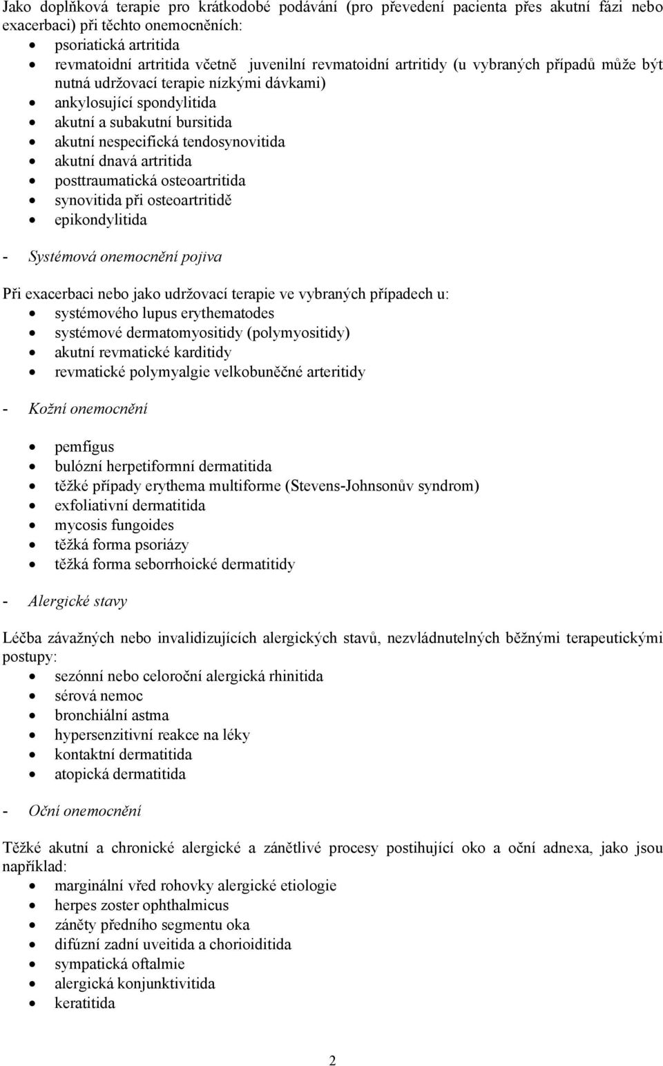 artritida posttraumatická osteoartritida synovitida při osteoartritidě epikondylitida - Systémová onemocnění pojiva Při exacerbaci nebo jako udržovací terapie ve vybraných případech u: systémového