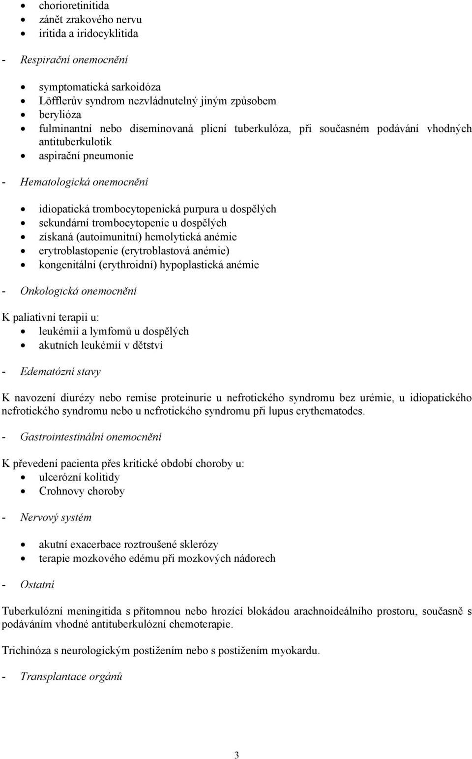 trombocytopenie u dospělých získaná (autoimunitní) hemolytická anémie erytroblastopenie (erytroblastová anémie) kongenitální (erythroidní) hypoplastická anémie - Onkologická onemocnění K paliativní