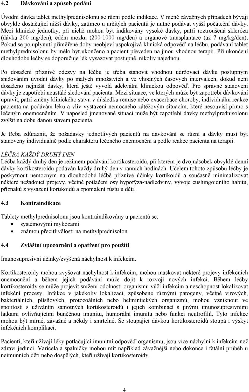 Mezi klinické jednotky, při nichž mohou být indikovány vysoké dávky, patří roztroušená skleróza (dávka 200 mg/den), edém mozku (200-1000 mg/den) a orgánové transplantace (až 7 mg/kg/den).