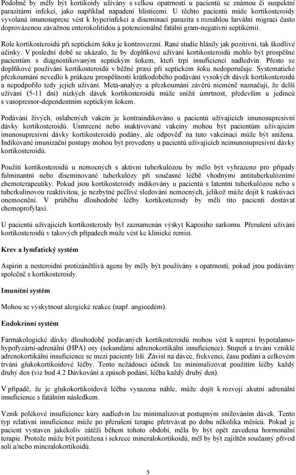 gram-negativní septikémií. Role kortikosteroidů při septickém šoku je kontroverzní. Rané studie hlásily jak pozitivní, tak škodlivé účinky.