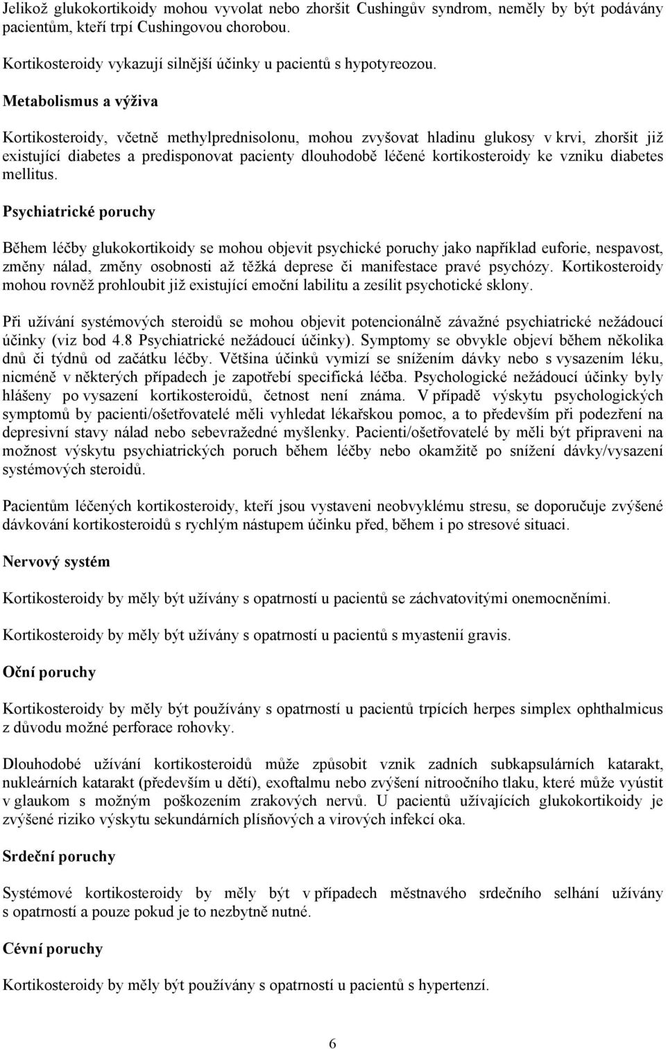 Metabolismus a výživa Kortikosteroidy, včetně methylprednisolonu, mohou zvyšovat hladinu glukosy v krvi, zhoršit již existující diabetes a predisponovat pacienty dlouhodobě léčené kortikosteroidy ke