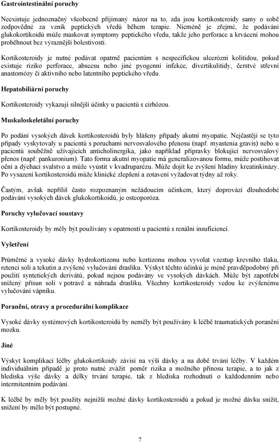 Kortikosteroidy je nutné podávat opatrně pacientům s nespecifickou ulcerózní kolitidou, pokud existuje riziko perforace, abscesu nebo jiné pyogenní infekce, divertikulitidy, čerstvé střevní