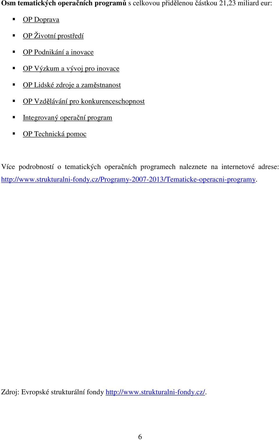 program OP Technická pomoc Více podrobností o tematických operačních programech naleznete na internetové adrese: http://www.