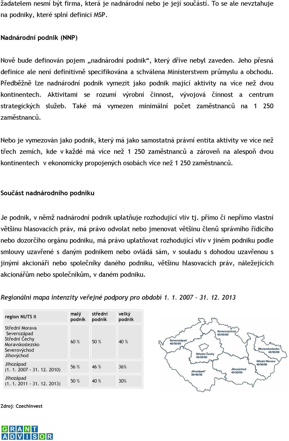 Předběžně lze nadnárodní podnik vymezit jako podnik mající aktivity na více než dvou kontinentech. Aktivitami se rozumí výrobní činnost, vývojová činnost a centrum strategických služeb.