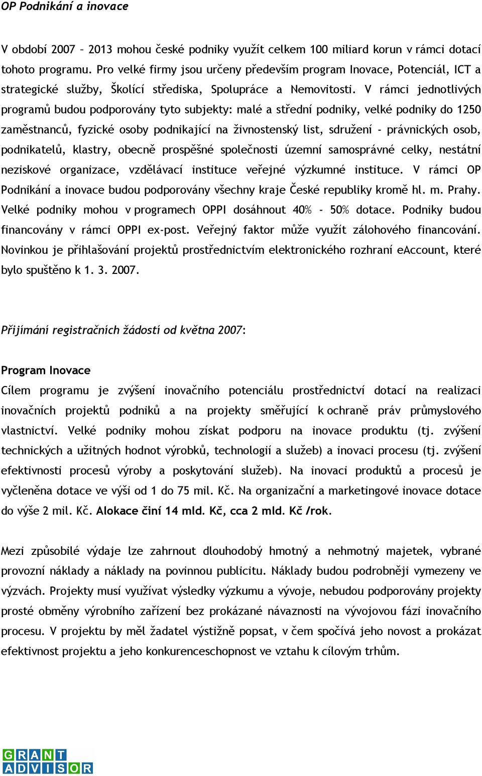 V rámci jednotlivých programů budou podporovány tyto subjekty: malé a střední podniky, velké podniky do 1250 zaměstnanců, fyzické osoby podnikající na živnostenský list, sdružení - právnických osob,