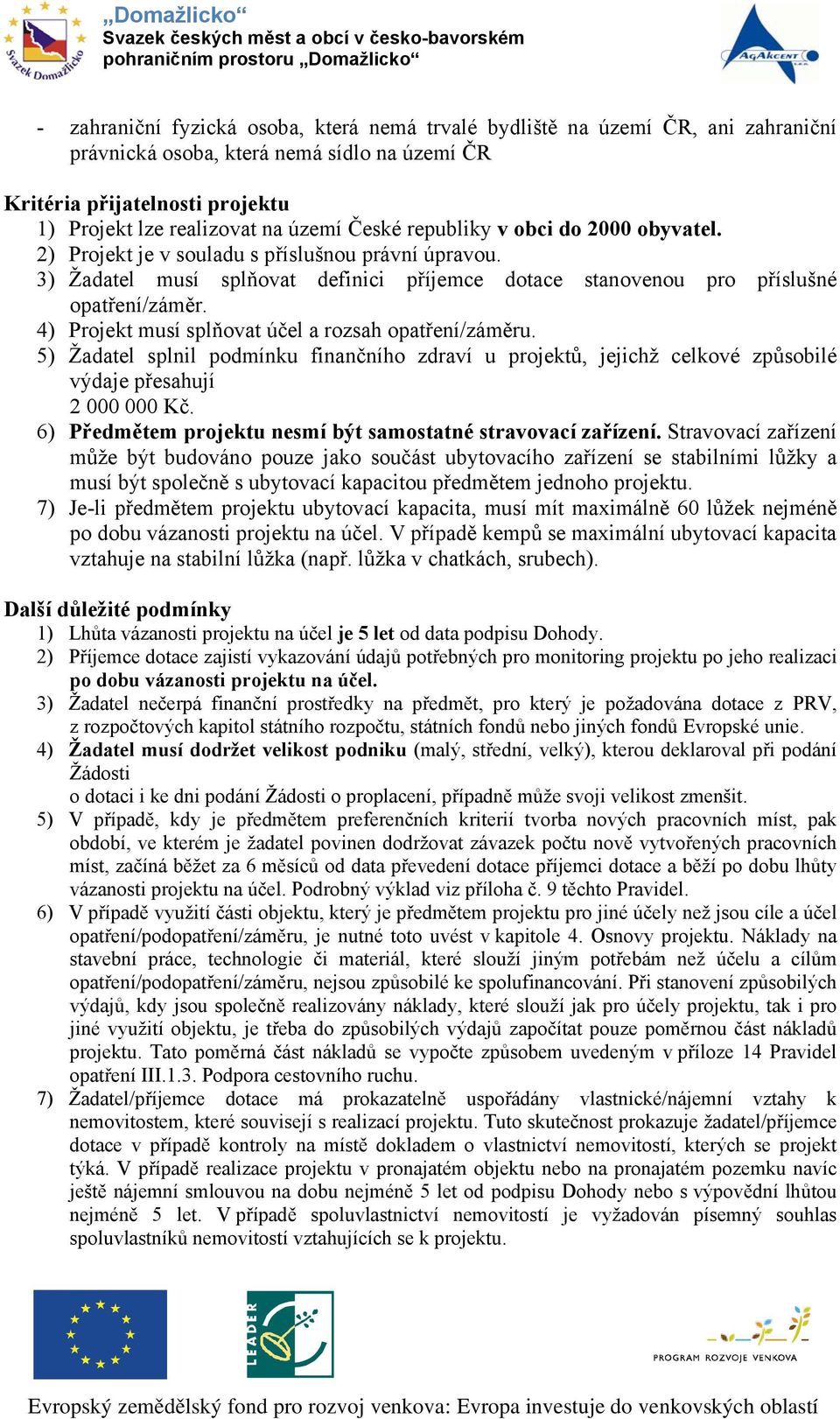 4) Projekt musí splňovat účel a rozsah opatření/záměru. 5) Žadatel splnil podmínku finančního zdraví u projektů, jejichž celkové způsobilé výdaje přesahují 2 000 000 Kč.