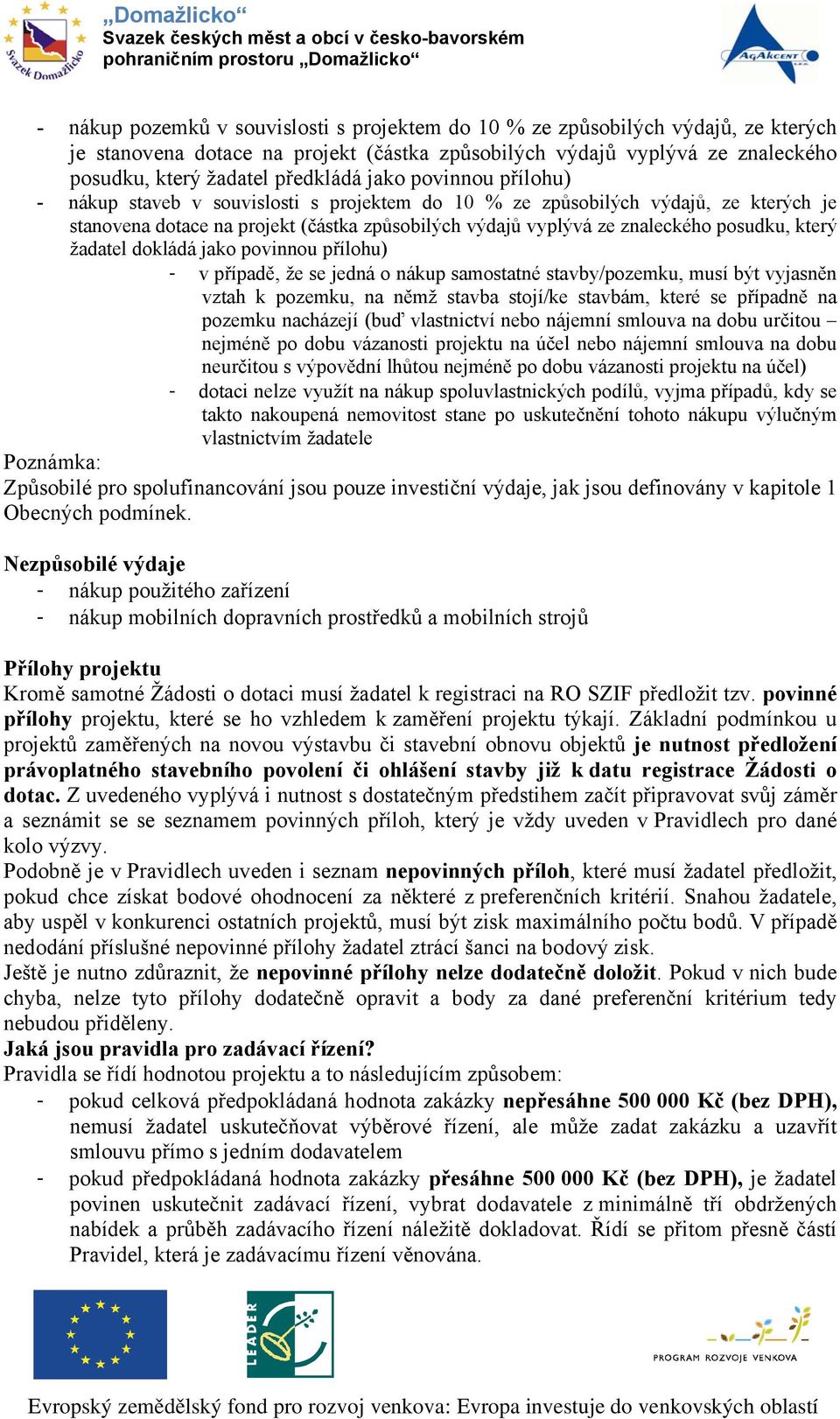 který žadatel dokládá jako povinnou přílohu) - v případě, že se jedná o nákup samostatné stavby/pozemku, musí být vyjasněn vztah k pozemku, na němž stavba stojí/ke stavbám, které se případně na