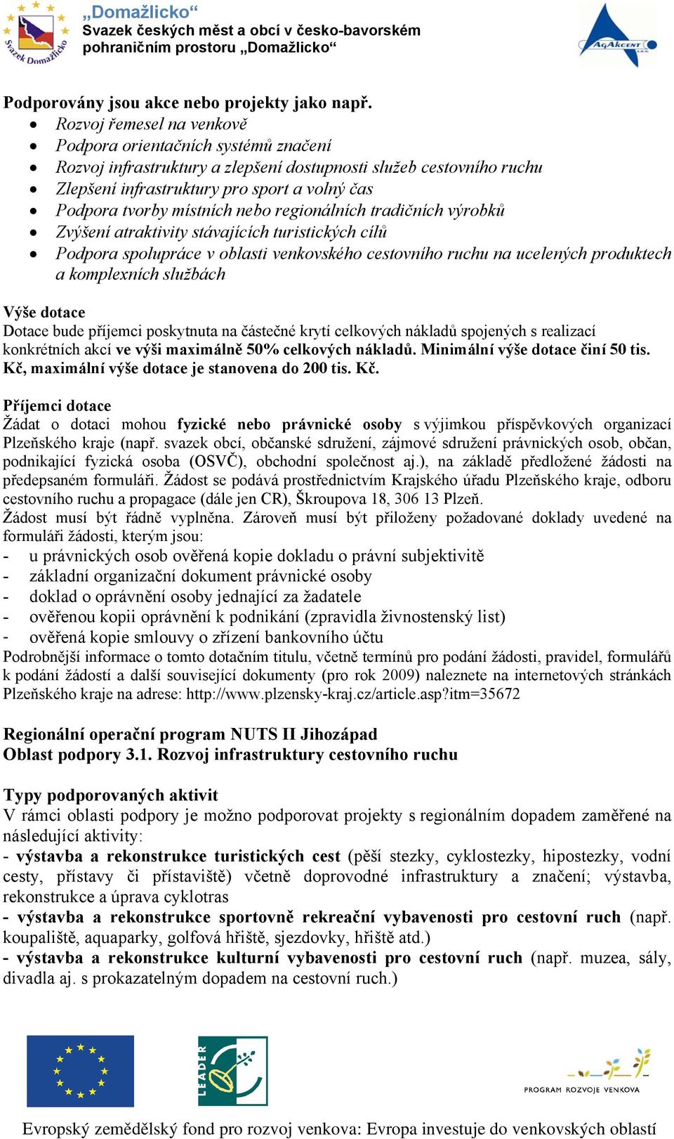 místních nebo regionálních tradičních výrobků Zvýšení atraktivity stávajících turistických cílů Podpora spolupráce v oblasti venkovského cestovního ruchu na ucelených produktech a komplexních