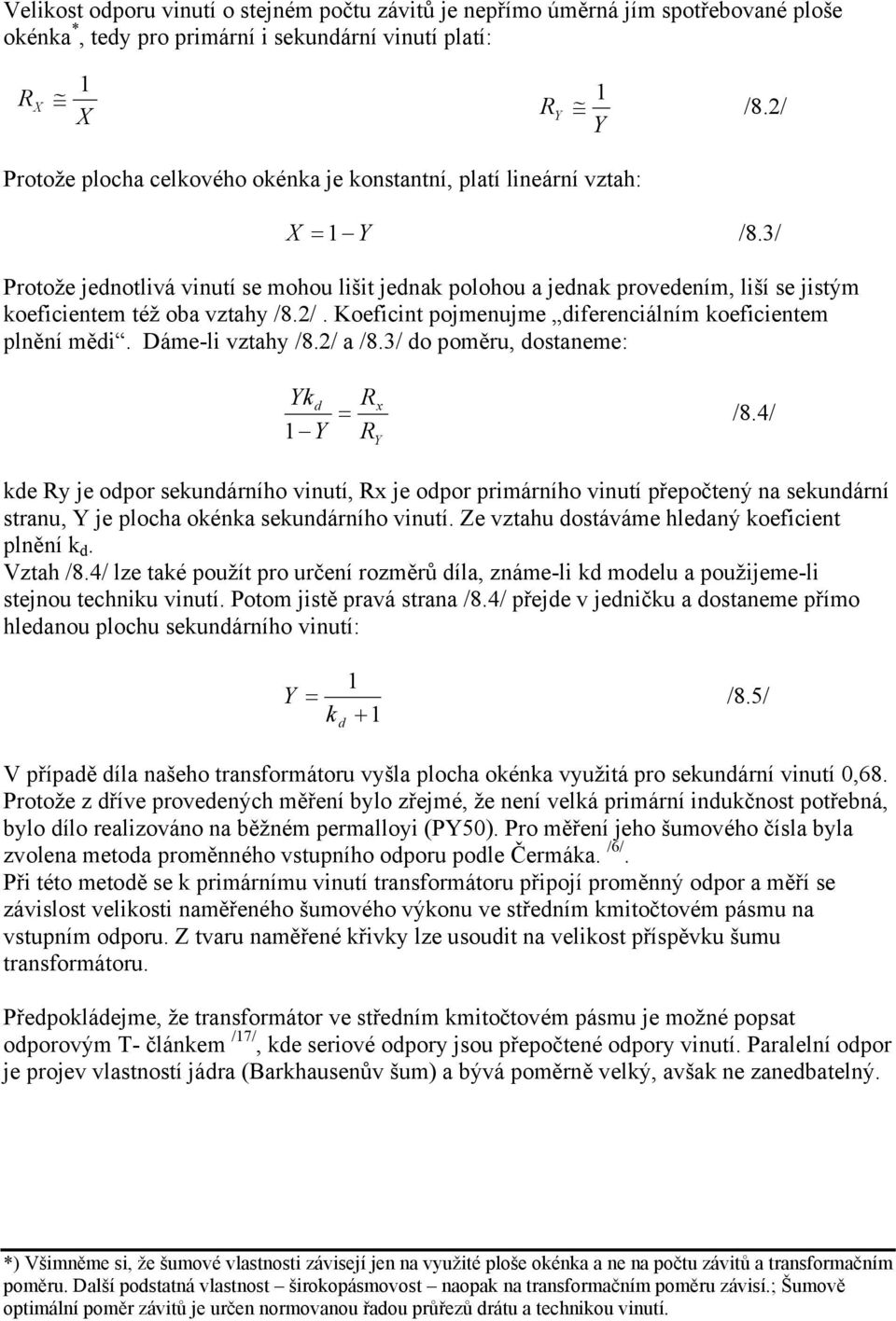 3/ Protože jednotlivá vinutí se mohou lišit jednak polohou a jednak provedením, liší se jistým koeficientem též oba vztahy /8./. Koeficint pojmenujme diferenciálním koeficientem plnění mědi.