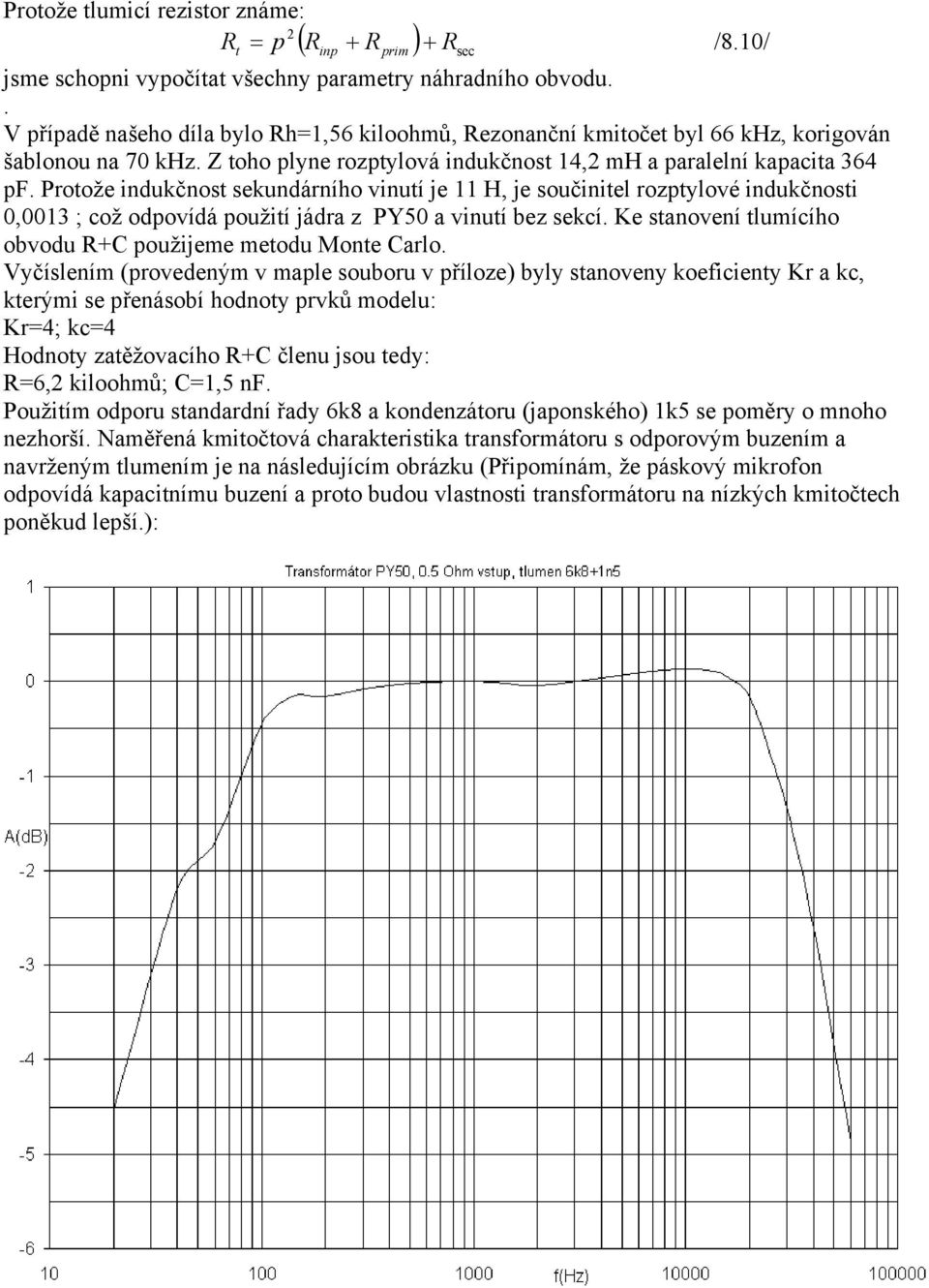 Protože indukčnost sekundárního vinutí je H, je součinitel rozptylové indukčnosti 0,003 ; což odpovídá použití jádra z PY50 a vinutí bez sekcí.