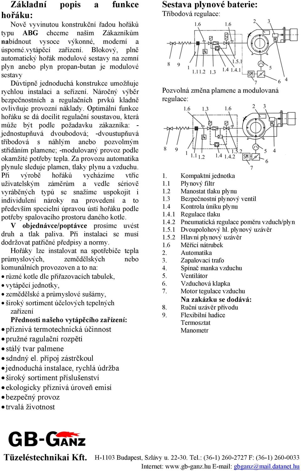 Náročný výběr bezpečnostních a regulačních prvků kladně ovlivňuje provozní náklady.