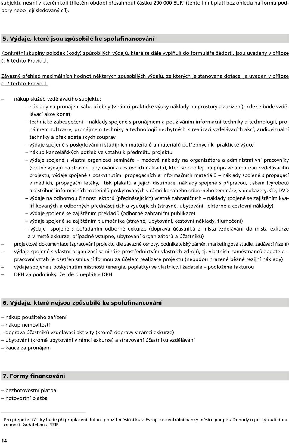 Závazn pfiehled maximálních hodnot nûkter ch zpûsobil ch v dajû, ze kter ch je stanovena dotace, je uveden v pfiíloze ã. 7 tûchto Pravidel.