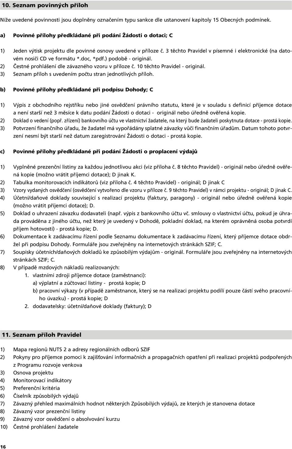 3 tûchto Pravidel v písemné i elektronické (na datovém nosiãi CD ve formátu *.doc, *pdf.) podobû - originál. 2) âestné prohlá ení dle závazného vzoru v pfiíloze ã. 10 tûchto Pravidel - originál.