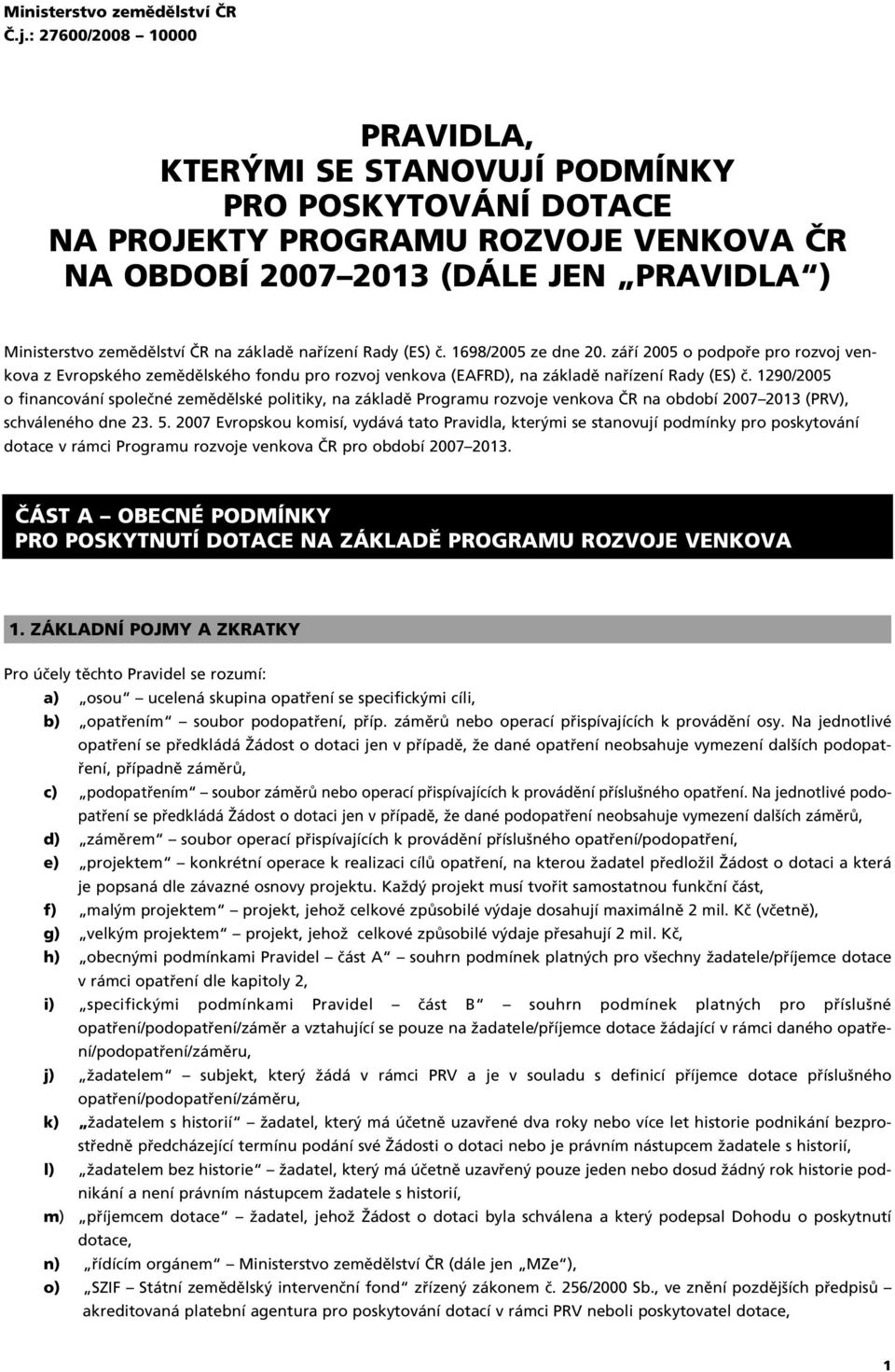 základû nafiízení Rady (ES) ã. 1698/2005 ze dne 20. záfií 2005 o podpofie pro rozvoj venkova z Evropského zemûdûlského fondu pro rozvoj venkova (EAFRD), na základû nafiízení Rady (ES) ã.