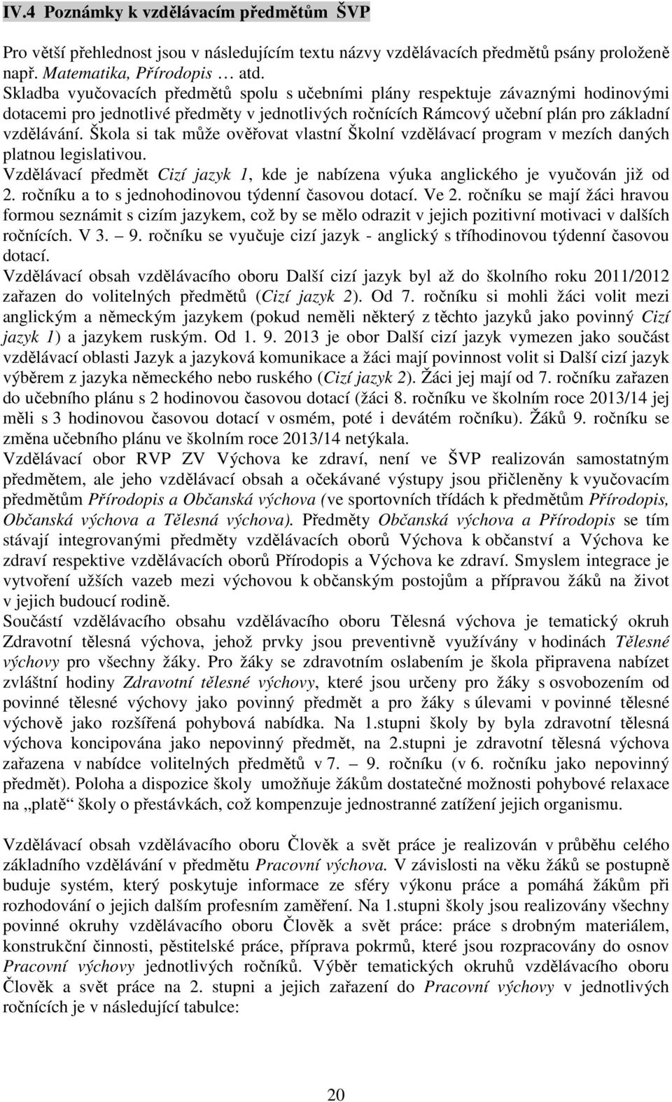 Škola si tak může ověřovat vlastní Školní vzdělávací program v mezích daných platnou legislativou. Vzdělávací Cizí jazyk 1, kde je nabízena výuka anglického je vyučován již od 2.