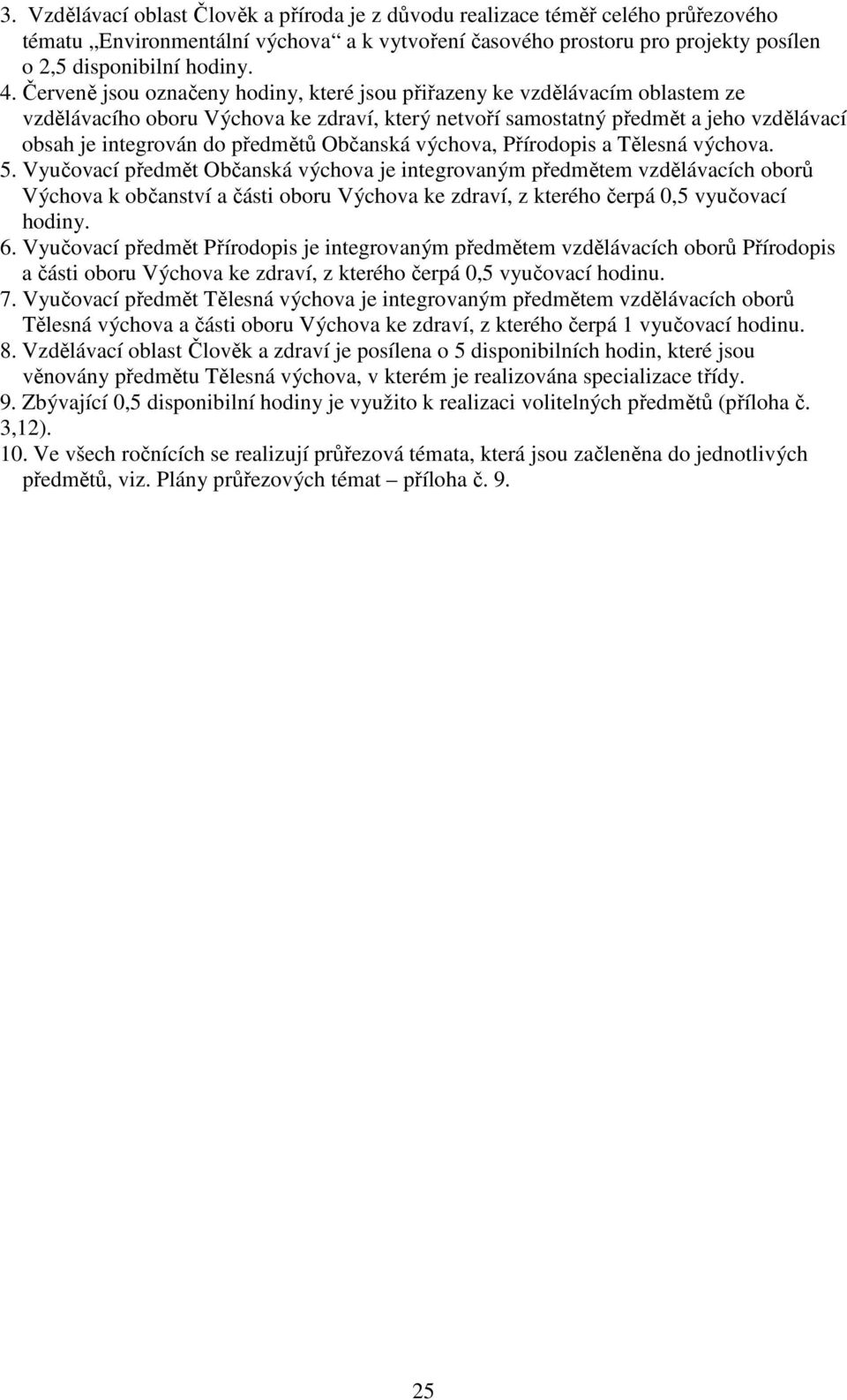 výchova, Přírodopis a Tělesná výchova. 5. Vyučovací Občanská výchova je integrovaným em vzdělávacích oborů Výchova k občanství a části oboru Výchova ke zdraví, z kterého čerpá 0,5 vyučovací hodiny. 6.